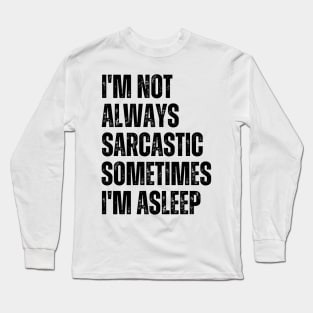 I'm Not Always Sarcastic Sometimes I'm Asleep Long Sleeve T-Shirt